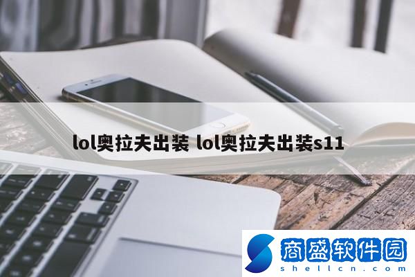 lol奧拉夫出裝 lol奧拉夫出裝s11