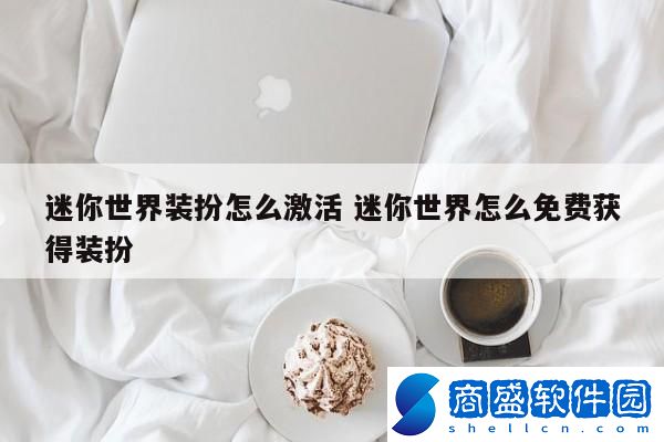 迷你世界裝扮怎么激活 迷你世界怎么免費獲得裝扮