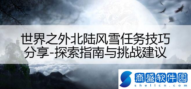 世界之外北陸風雪任務技巧分享-探索指南與挑戰建議