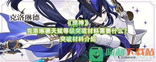 《原神》克洛琳德天賦等級突破材料需要什么？突破材料介紹