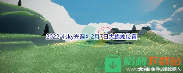 2022《sky光遇》2月7日大蠟燭位置分享