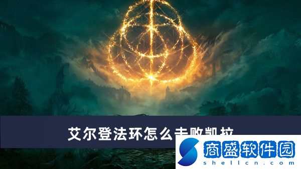 艾爾登法環(huán)怎么擊敗凱拉