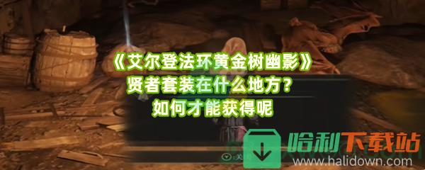 《艾爾登法環(huán)黃金樹幽影》賢者套裝在什么地方？如何才能獲得呢