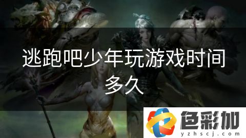 逃跑吧少年玩游戲時(shí)間多久