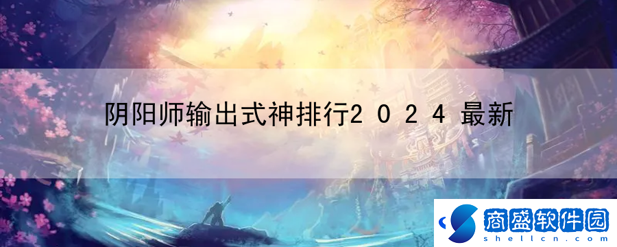 陰陽師輸出式神排行2024最新