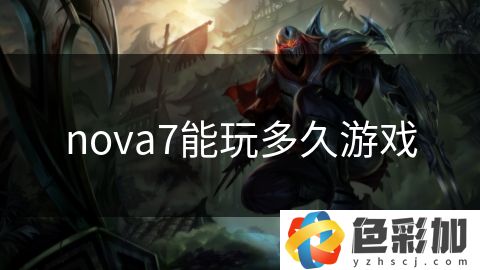 nova7能玩多久游戲