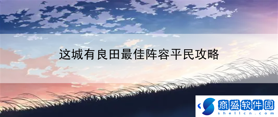 這城有良田最佳陣容平民攻略