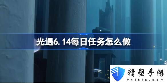 光遇6月14日每日任務(wù)做法攻略