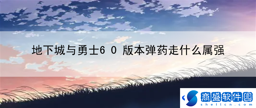 地下城與勇士60版本彈藥走什么屬?gòu)?qiáng)