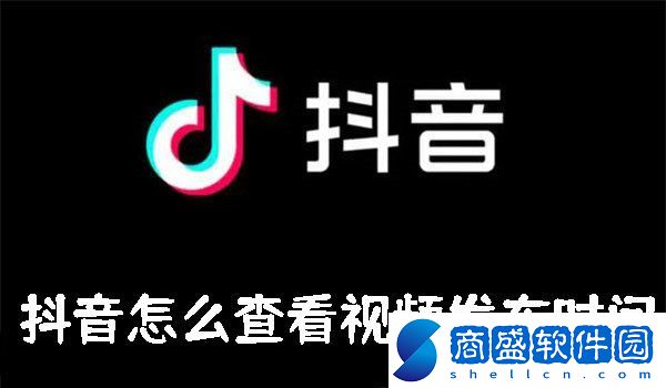 抖音怎么查看視頻發(fā)布時(shí)間