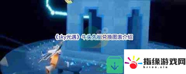 sky光遇牛頭先祖兌換圖表都有哪些游戲道具呢