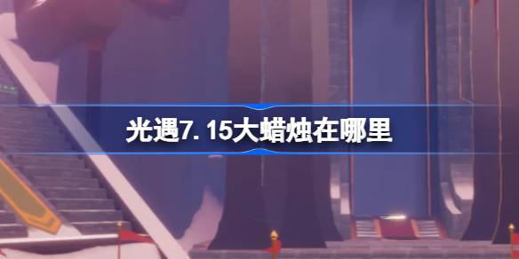 光遇7.15大蠟燭在哪里