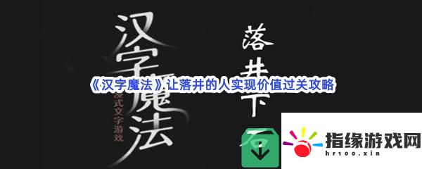 漢字魔法讓落井的人實(shí)現(xiàn)價(jià)值過(guò)關(guān)技巧是什么怎么才能通關(guān)呢