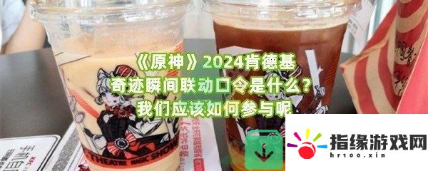 原神2024肯德基奇跡瞬間聯動口令是什么