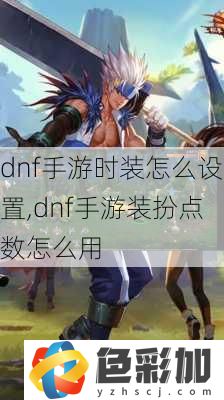 dnf手游時裝怎么設(shè)置