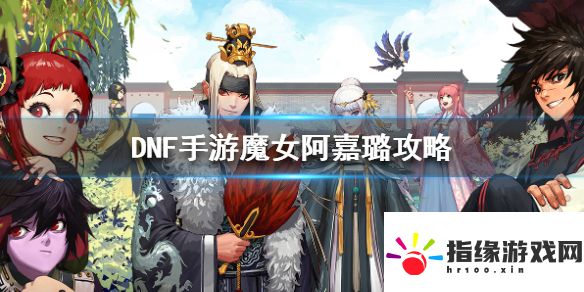 DNF手游魔女阿嘉璐攻略