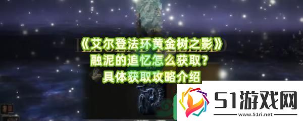 艾爾登法環黃金樹之影融泥的追憶怎么才能獲得呢