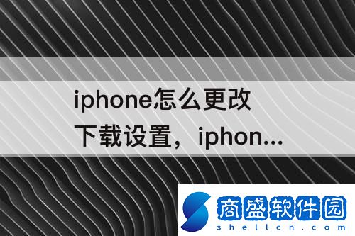 iphone怎么更改下載設置