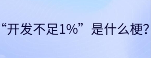 開發(fā)不足1%是什么梗網(wǎng)絡(luò)用語